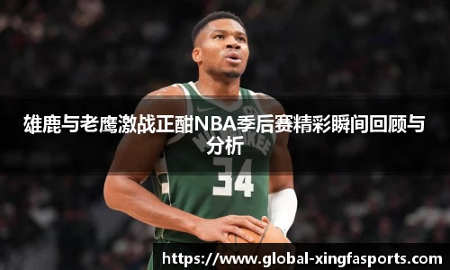 雄鹿与老鹰激战正酣NBA季后赛精彩瞬间回顾与分析